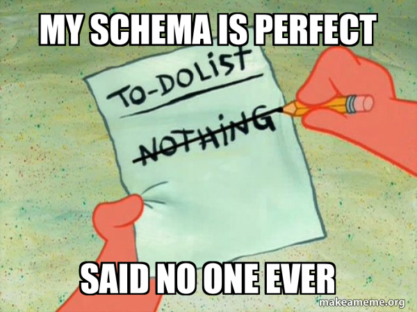 My schema is perfect - said no one ever.